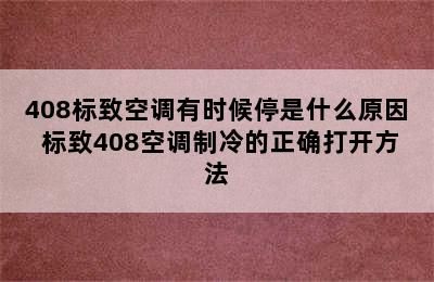 408标致空调有时候停是什么原因 标致408空调制冷的正确打开方法